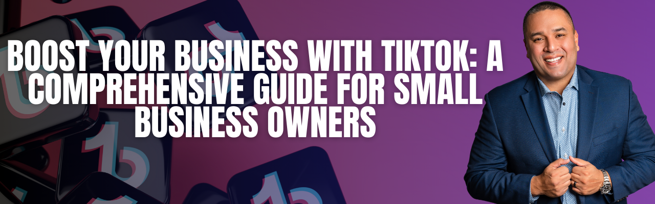 Boost Your Business with TikTok: A Comprehensive Guide for Small Business Owners