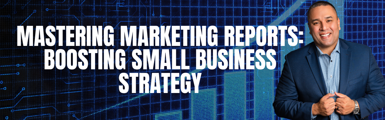 Mastering Marketing Reports: Boosting Small Business Strategy