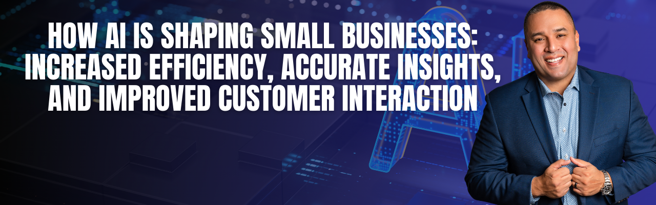 How AI is Shaping Small Businesses: Increased Efficiency, Accurate Insights, and Improved Customer Interaction