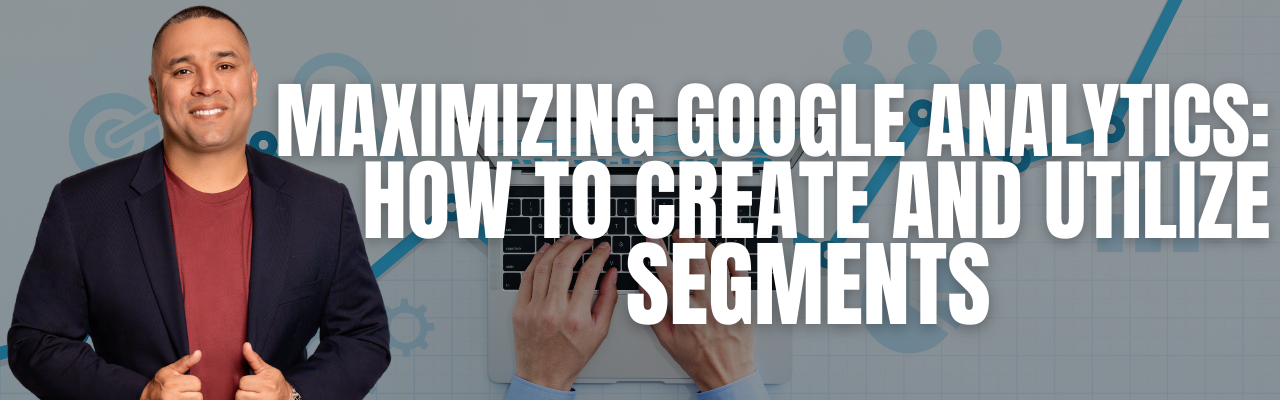 Google Analytics for Small Business: Unlocking the Potential of Segmentation