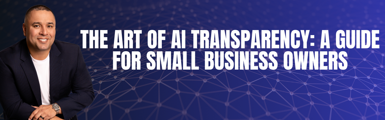The Art of AI Transparency: A Guide for Small Business Owners