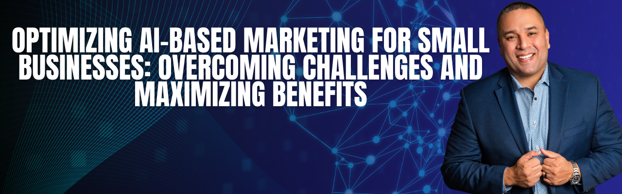Embracing AI in Small Business Marketing: Overcoming Challenges and Seizing Opportunities